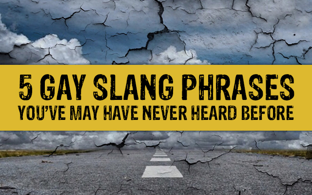20151118-AM-Blog-5 Gay Slang Phrases Youve May Have Never Heard Before-400